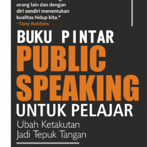 Buku Pintar Public Speaking untuk Pelajar: Ubah Ketakutan Jadi Tepuk Tangan