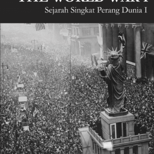 A Short History of The World War I: Sejarah Singkat Perang Dunia I