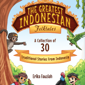 The Greatest Indonesian Folktales: A Collection of 30 Traditional Stories from Indonesia